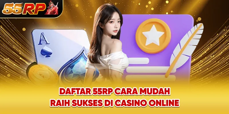 Daftar 55rp - Cara Mudah Raih Sukses di Casino Online